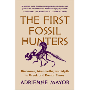 THE FIRST FOSSIL HUNTERS. DINOSAURS, MAMMOTHS, AND MYTH IN GREEK AND ROMAN TIMES