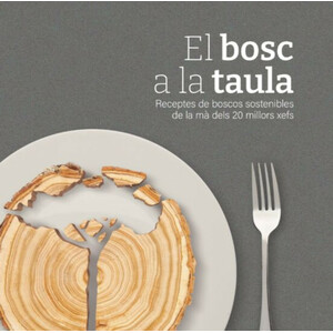 EL BOSC A LA TAULA. RECEPTES DE BOSCOS SOSTENIBLES DE LA MÀ DELS 20 MILLORS XEFS