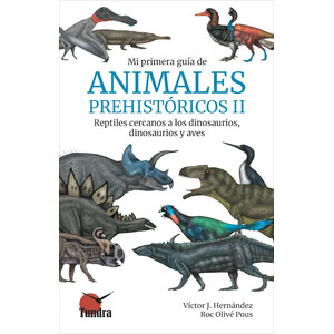 MI PRIMERA GUÍA DE ANIMALES PREHISTÓRICOS II: REPTILES CERCANOS A LOS DINOSAURIOS, DINOSAURIOS Y AVES