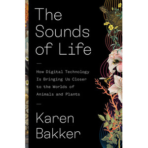 THE SOUNDS OF LIFE: HOW DIGITAL TECHNOLOGY IS BRINGING US CLOSER TO THE WORLDS OF ANIMAL AND PLANTS