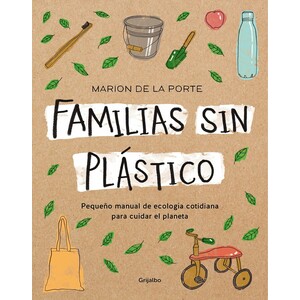 FAMILIAS SIN PLASTICO: MANUAL DE ECOLOGIA COTIDIANA PARA CUIDAR EL PLANETA