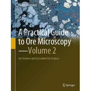 A PRACTICAL GUIDE TO ORE MICROSCOPY. VOLUME 2. A ORE TEXTURES AND AUTOMATED ORE ANALYSIS