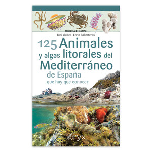 125 ANIMALES Y ALGAS LITORALES DEL MEDITERRÁNEO DE ESPAÑA QUE HAY QUE CONOCER. MINIGUÍA DE CAMPO