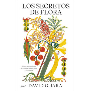 LOS SECRETOS DE FLORA. HISTORIAS MÍNIMAS DE PLANTAS, MOLÉCULAS Y HUMANOS