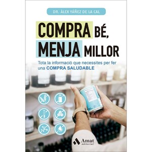 COMPRA BÉ, MENJA MILLOR. TOTA LA INFORMACIÓ QUE NESESSITES PER FER UNA COMPRA SALUDABLE