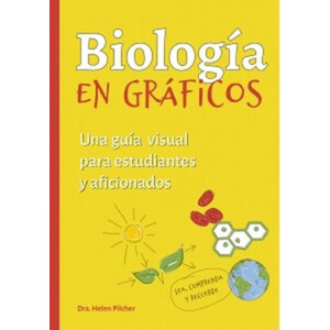 BIOLOGÍA EN GRÁFICOS. UNA GUIA VISUAL PARA ESTUDIANTES Y AFICIONADOS