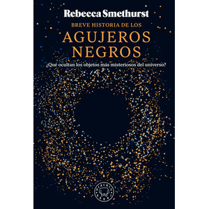 BREVE HISTORIA DE LOS AGUJEROS NEGROS. ¿QUÉ OCULTAN LOS OBJETOS MÁS MISTERIOSOS DEL UNIVERSO?
