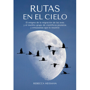 RUTAS EN EL CIELO. EL ENIGMA DE LA MIGRACIÓN DE LAS AVES