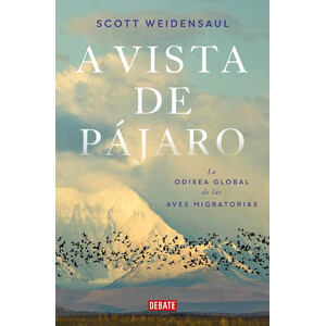 A VISTA DE PÁJARO. LA ODISEA GLOBAL DE LAS AVES MIGRATORIAS