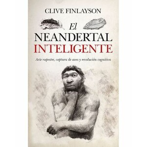 EL NEANDERTAL INTELIGENTE. ARTE RUPESTRE, CAPTURA DE AVES Y REVOLUCIÓN COGNITIVA