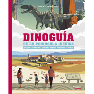 DINOGUÍA DE LA PENÍNSULA IBÉRICA - UNA GUÍA ILUSTRADA PARA CONOCER A NUESTROS DINOSAURIOS EN FAMILIA