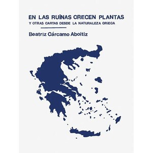 EN LAS RUINAS CRECEN PLANTAS Y OTRAS CARTAS DESDE LA NATURALEZA GRIEGA