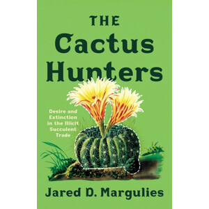 THE CACTUS HUNTERS: DESIRE AND EXTINCTION IN THE ILLICIT SUCCULENT TRADE