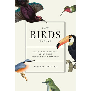 HOW BIRDS EVOLVE. WHAT SCIENCE REVEALS ABOUT THEIR ORIGIN, LIVES &AMP; DIVERSITY