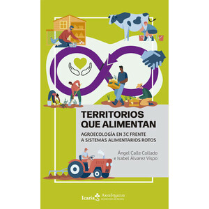 TERRITORIOS QUE ALIMENTAN. AGROECOLOGÍA EN 3C FRENTE A SISTEMAS ALIMENTARIOS ROTOS