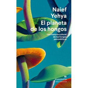 EL PLANETA DE LOS HONGOS. UNA HISTORIA CULTURAL DE LOS HONGOS PSICODÉLICOS