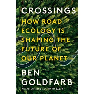 CROSSINGS: HOW ROAD ECOLOGY IS SHAPING THE FUTURE OF OUR PLANET
