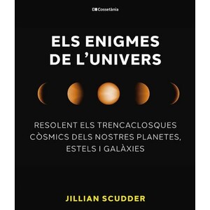 ELS ENIGMES DE L'UNIVERS. RESOLENT ELS TRENCACLOSQUES CÒSMICS DELS NOSTRES PLANETES, ESTELS I GALÀXIES