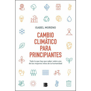 CAMBIO CLIMÁTICO PARA PRINCIPIANTES. TODO LO QUE HAY QUE SABER SOBRE UNO DE LOS MAYORES RETOS DE LA HUMANIDAD