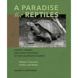 A PARADISE FOR REPTILES. LIZARDS, SNAKES, AND GIANT TORTOISES OF THE GALÁPAGOS ISLANDS, VOLUME 1: TORTOISES, GECKOS, AND SNAKES