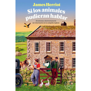 SI LOS ANIMALES PUDIERAN HABLAR. AVENTURAS Y DESVENTURAS DE UN VETERINARIO EN LA CAMPIÑA INGLESA
