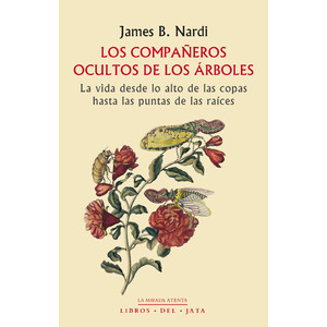 LOS COMPAÑEROS OCULTOS DE LOS ÁRBOLES. LA VIDA DESDE LO ALTO DE LAS COPAS HASTA LAS PUNTAS DE LAS RAÍCES