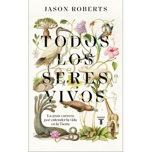 TODOS LOS SERES VIVOS. LA GRAN CARRERA POR ENTENDER LA VIDA EN LA TIERRA
