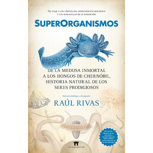 SUPERORGANISMOS. DE LA MEDUSA INMORTAL. A LOS HONGOS DE CHERNÓBIL. HISTORIA NATURAL DE LOS SERES PRODIGIOSOS