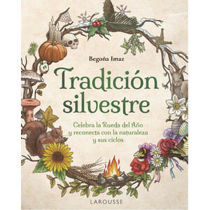TRADICIÓN SILVESTRE. CELEBRA LA RUEDA DEL AÑO Y RECONECTA CON LA NATURALEZA Y SUS CICLOS