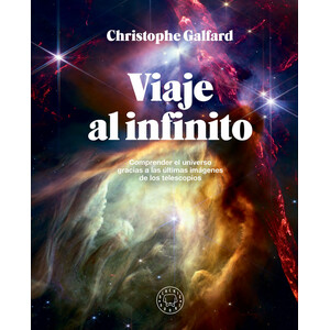 VIAJE AL INFINITO. COMPRENDER EL UNIVERSO GRACIAS A LAS ÚLTIMAS IMÁGENES DE LOS TELESCOPIOS