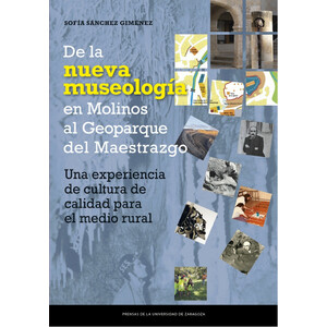 DE LA NUEVA MUSEOLOGÍA EN MOLINOS AL GEOPARQUE DEL MAESTRAZGO. UNA EXPERIENCIA DE CULTURA DE CALIDAD PARA EL MEDIO RURAL