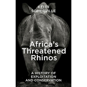 AFRICA'S THREATENED RHINOS. A HISTORY OF EXPLOITATION AND CONSERVATION