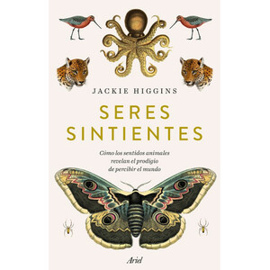 SERES SINTIENTES. COMO LOS SENTIDOS ANIMALES REVELAN EL PRODIGIO DE SENTIR EL MUNDO