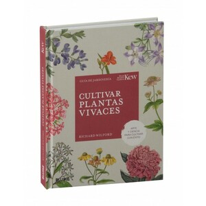CULTIVAR PLANTAS VIVACES. ARTE Y CIENCIA PARA CULTIVAR CON ÉXITO