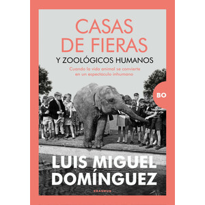 CASAS DE FIERAS Y ZOOLÓGICOS HUMANOS. CUANDO LA VIDA ANIMAL SE CONVIERTE EN UN ESPECTÁCULO INHUMANO