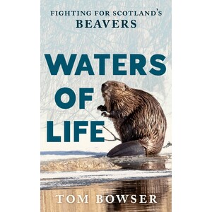 WATERS OF LIFE. FIGHTING FOR SCOTLAND'S BEAVERS