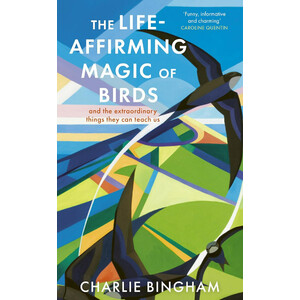 THE LIFE-AFFIRMING MAGIC OF BIRDS: AND THE EXTRAORDINARY THINGS THEY CAN TEACH US