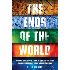 THE ENDS OF THE WORLD: VOLCANIC APOCALYPSES, LETHAL OCEANS AND OUR QUEST TO UNDERSTAND EARTH'S PAST MASS EXTINTIONS