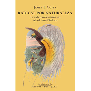 RADICAL POR NATURALEZA. LA VIDA REVOLUCIONARIA DE ALFRED RUSSELL WALLACE