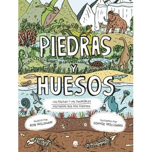 PIEDRAS Y HUESOS. LOS FÓSILES Y LAS INCREIBLES HISTORIAS QUE NOS CUENTAN