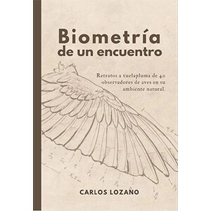 BIOMETRÍA DE UN ENCUENTRO. RETRATOS A VUELAPLUMA DE 40 OBSERVADORES DE AVES EN SU AMBIENTE NATURAL