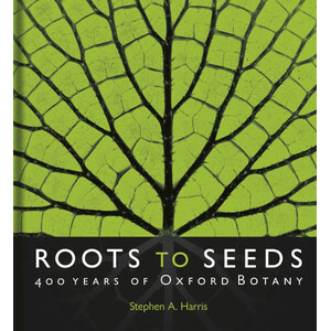 ROOTS TO SEEDS: 400 YEARS OF OXFORD BOTANY