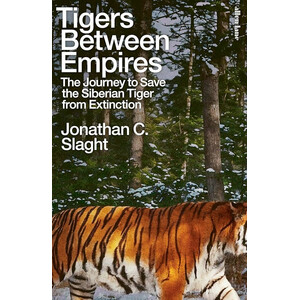TIGERS BETWEEN EMPIRES: THE JOURNEY TO SAVE THE SIBERIAN TIGER FROM EXTINCTION