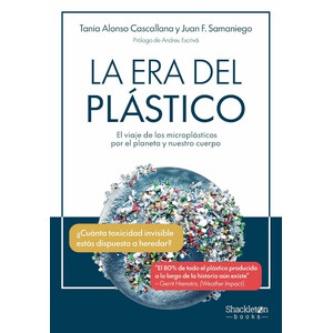 LA ERA DEL PLÁSTICO. EL VIAJE DE LOS MICROPLÁSTICOS POR EL PLANETA Y NUESTRO CUERPO