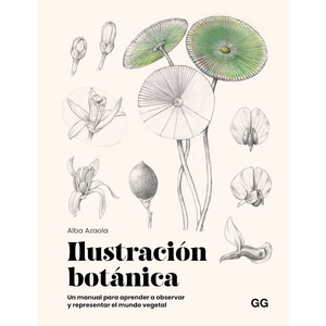 ILUSTRACIÓN BOTÁNICA. UN MANUAL PARA APRENDER A OBSERVAR Y REPRESENTAR EL MUNDO VEGETAL 1