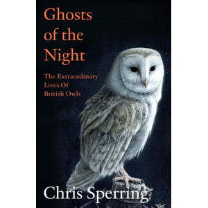 GHOSTS OF THE NIGHT: THE EXTRAORDINARY LIVES OF BRITISH OWLS