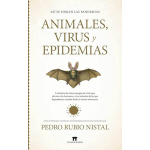 ANIMALES, VIRUS Y EPIDEMIAS. LA HISTORIA DE CÓMO EMERGEN LOS VIRUS QUE AFECTAN A LOS HUMANOS Y A LOS ANIMALES DE LOS QUE DEPENDEMOS, CONTADA DESDE LA 