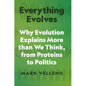 EVERYTHING EVOLVES: WHY EVOLUTION EXPLAINS MORE THAN WE THINK, FROM PROTEINS TO POLITICS