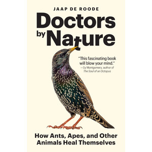 DOCTORS BY NATURE: HOW ANTS, APES, AND OTHER ANIMALS HEAL THEMSELVES