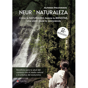 NEURONATURALEZA. CÓMO LA NATURALEZA MEJORA TU BINESTAR. UNA VISIÓN DESDE LA NEUROCIENCIA